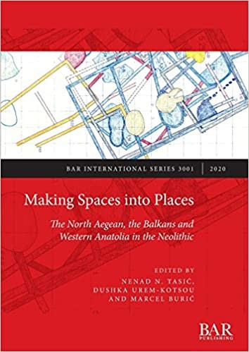 Making Spaces into Places: The North Aegean, the Balkans and Western Anatolia in the Neolithic
